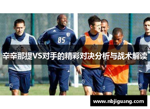辛辛那提VS对手的精彩对决分析与战术解读
