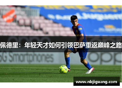 佩德里：年轻天才如何引领巴萨重返巅峰之路
