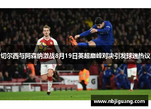 切尔西与阿森纳激战8月19日英超巅峰对决引发球迷热议